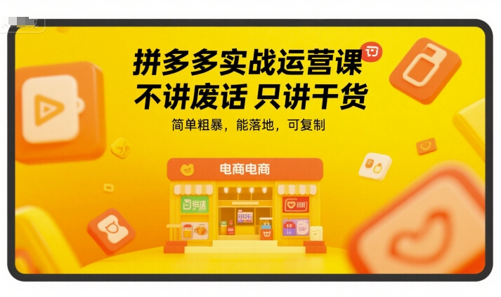 拼多多实战运营课，不讲废话只讲干货，简单粗暴，能落地，可复制-汇课新知资源网