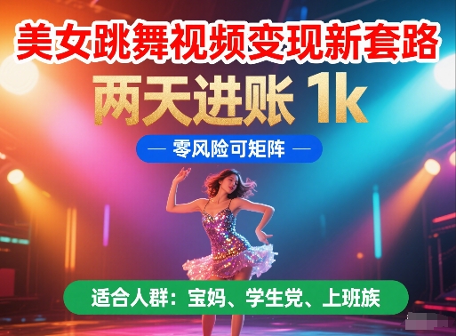美女跳舞视频变现新套路，两天进账 1k，零风险可矩阵【揭秘】-汇课新知资源网