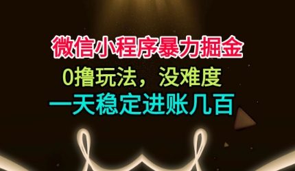 微信小程序暴力掘金,0撸玩法,没难度,一天稳定进账几张【揭秘】-汇课新知资源网
