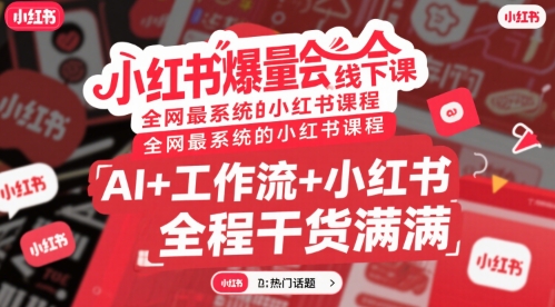 小红书爆量会线下课，全网最系统的小红书课程，AI+工作流+小红书，全程干货满满-汇课新知资源网