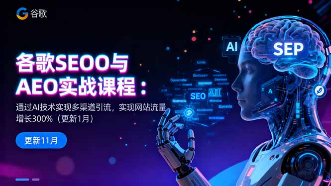 谷歌SEO与AEO实战课程:通过AI技术实现多渠道引流,实现网站流量增长300%-汇课新知资源网