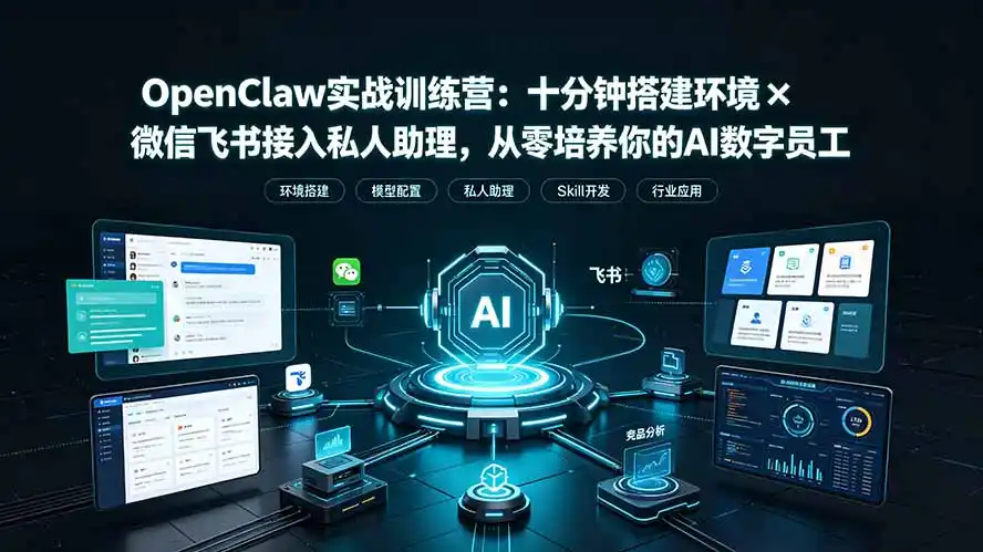 OpenClaw实战特训营：十分钟搭建环境×微信飞书接入私人助理，从零培养你的AI数字员工-汇课新知资源网