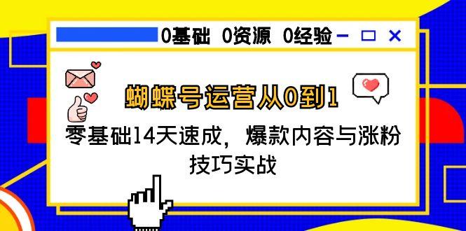 蝴蝶号运营从0到1，零基础14天速成，爆款内容与涨粉技巧实战-汇课新知资源网