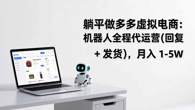 躺平做多多虚拟电商:机器人全程代运营(回复 + 发货-汇课新知资源网