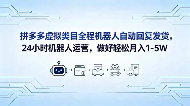拼多多虚拟类目全程机器人自动回复发货，24 小时机器人运营，做好轻松月入 1-5W-汇课新知资源网