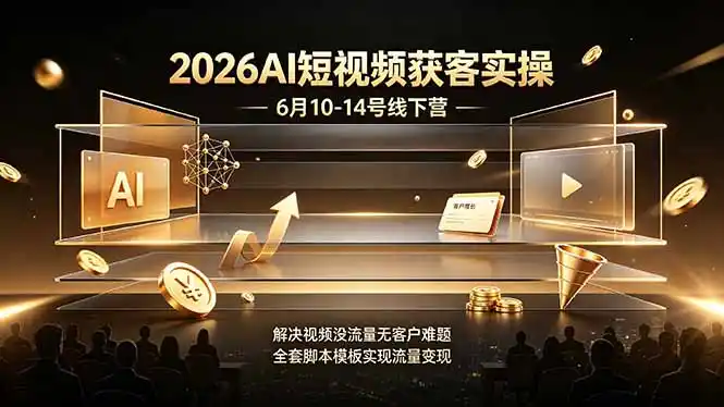 2026AI短视频获客实操6月10-14号线下营,解决视频没流量无客户难题,全套脚本模板实现流量变现-汇课新知资源网