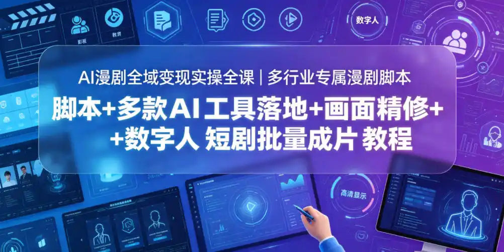 AI漫剧全域变现实操全课｜多行业专属漫剧脚本+多款AI工具落地+画面精修+数字人短剧批量成片全教程-汇课新知资源网