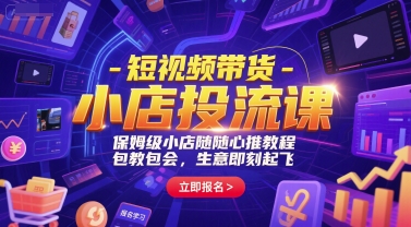 短视频带货-小店投流课，保姆级小店随心推教程，包教包会，生意即刻起飞-汇课新知资源网