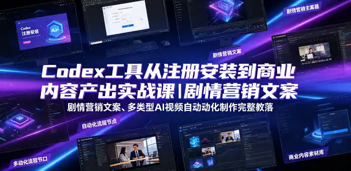 Codex工具从注册安装到商业内容产出实战课|剧情营销文案、多类型AI视频自动化制作完整落地教程-汇课新知资源网