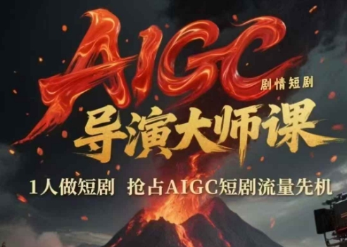 AIGC剧情短剧导演大师课，1人做短剧，抢占AIGC短剧流量先机-汇课新知资源网