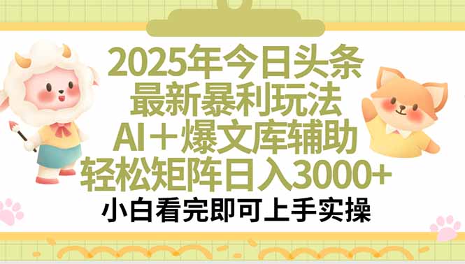 2025年今日头条最新暴利玩法，一键生成爆款，轻松实现矩阵日入3000+-汇课新知资源网