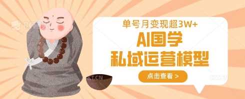 AI国学私域运营模型，单号月变现过W-汇课新知资源网