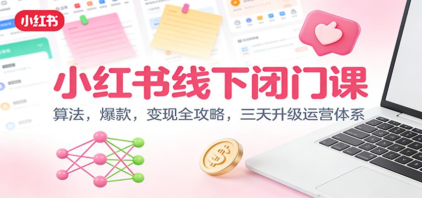 小红书线下闭门课：算法，爆款，变现全攻略，三天升级运营体系-汇课新知资源网