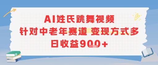 AI姓氏跳舞视频，针对中老年赛道变现方式多，日收益9张+-汇课新知资源网