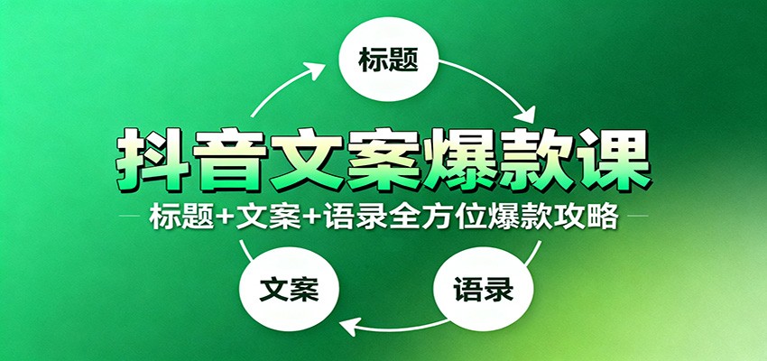 抖音文案爆款课:9大标题绝招,各类型必火文案,100条万能文案情感语录-汇课新知资源网