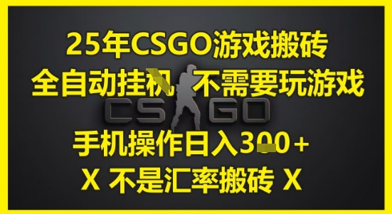 25年CSGO游戏搬砖，全自动运行，不需要玩游戏，手机操作日入3张(不是汇率搬砖)【揭秘】-汇课新知资源网