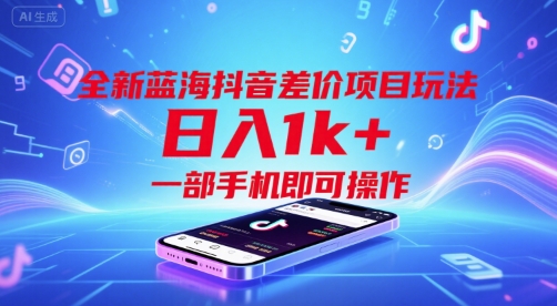 全新蓝海抖音差价项目玩法，日入1k+，一部手机即可操作【揭秘】-汇课新知资源网