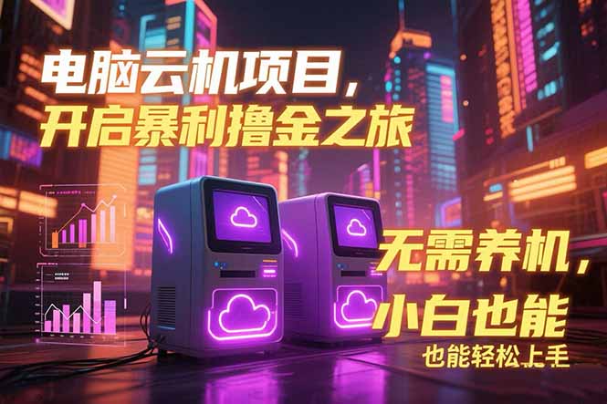 电脑云机项目 暴力撸金玩法，不需要养机 配置没有要求 单机100个窗口一…-汇课新知资源网