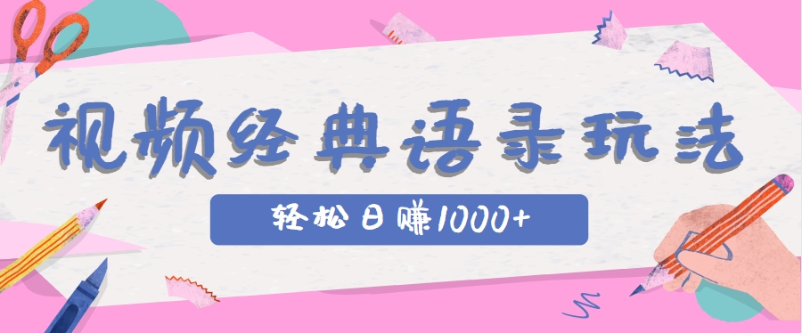 全网低估的短视频玩法，经典IP+语录，几分钟视频轻松日赚1000+-汇课新知资源网