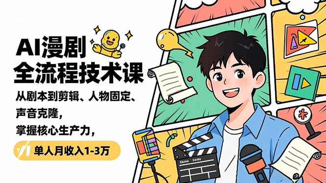 AI漫剧全流程技术课,从剧本到剪辑、人物固定、声音克隆,掌握核心生产力,单人月收入1-3万-汇课新知资源网