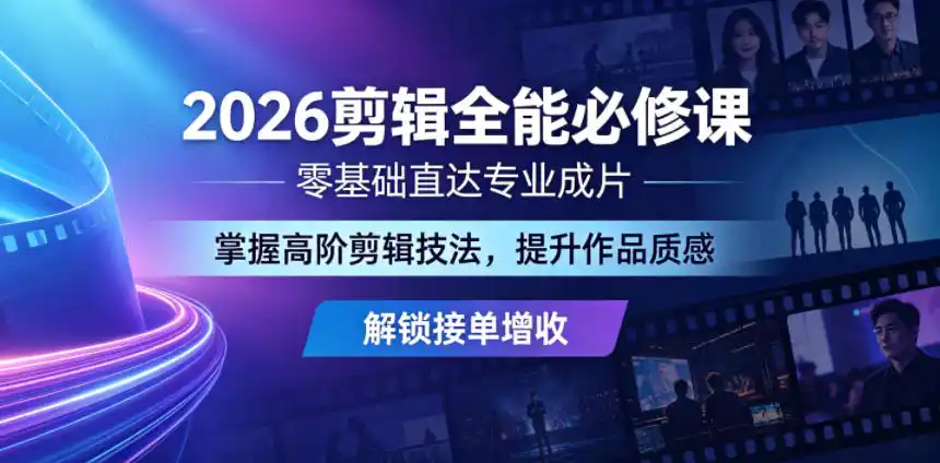 2026剪辑全能必修课,零基础直达专业成片,掌握高阶剪辑技法,提升作品质感解锁接单增收-汇课新知资源网