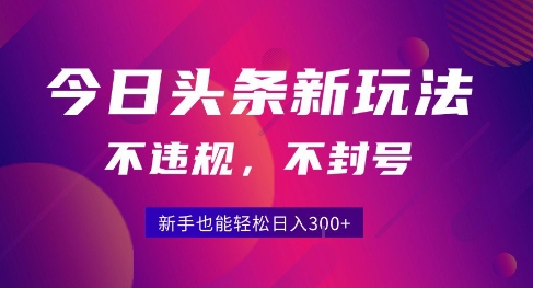 2025今日头条原创玩法5.0，不违规不封号，零门槛新手跟着做也能日入3张+-汇课新知资源网
