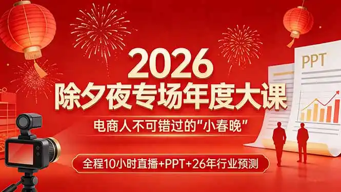 2026除夕夜专场年度大课，全程10小时直播+PPT+26年行业预测，是电商人不可错过的“小春晚”-汇课新知资源网