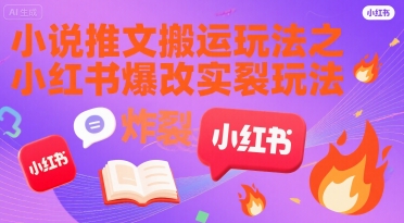 小说推文搬运玩法之小红书，小红书爆改实长炸裂玩法-汇课新知资源网