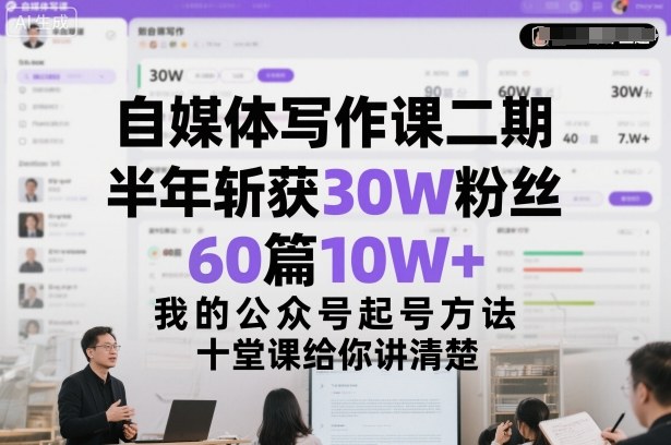 自媒体写作课二期,半年斩获30W粉丝,60篇10W+,我的公众号起号方法论,十堂课给你讲清楚-汇课新知资源网