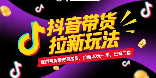 抖音带货拉新玩法，提供带货素材直接发，拉新20元一单，没有门槛-汇课新知资源网