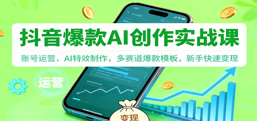 抖音AI爆款创作实战课:账号运营,AI特效制作,多赛道爆款模板,新手快速变现-汇课新知资源网