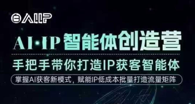 AI·IP智能体创造营,手把手带你打造IP获客智能体,高成交创始人IP课-汇课新知资源网
