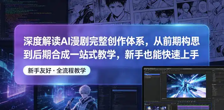 深度解读AI漫剧完整创作体系,从前期构思到后期合成一站式教学,新手也能快速上手-汇课新知资源网