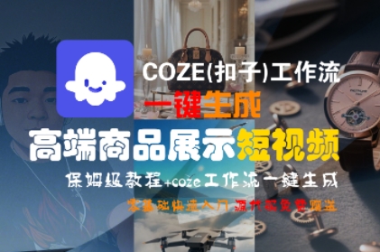 COZE(扣子)工作流一键生成高端商品展示短视频,保姆级教程,零基础快速人门-汇课新知资源网