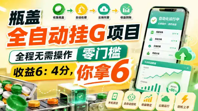 瓶盖全自动挂G项目,全程无需操作,零门槛,收益6:4分,你拿6【揭秘】-汇课新知资源网
