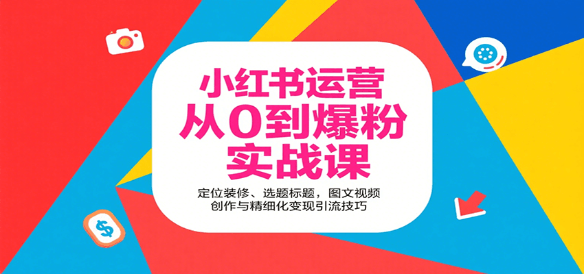 小红书运营从0到爆粉实战课：定位装修、选题标题，图文视频创作与精细化变现引流技巧-汇课新知资源网
