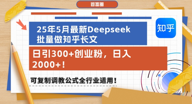 25年5月最新Deepseek批量做知乎长文，日引300+创业粉，日入1k+，可复制调教公式全行业适用-汇课新知资源网