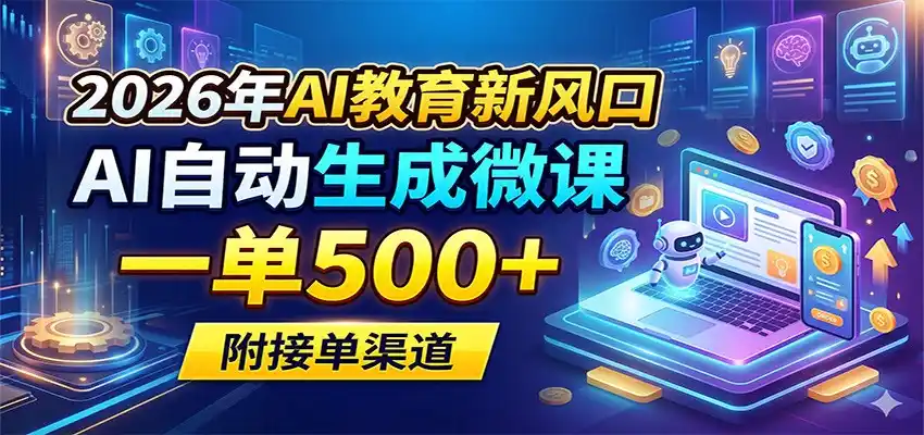 2026年AI教育新风口,AI自动生成微课,一单500+,附接单渠道-汇课新知资源网