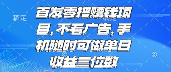 首发零撸挣钱项目 不看广告 手机随时可做 单日收益三位数【揭秘】-汇课新知资源网