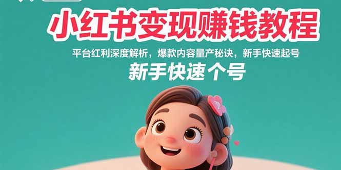 小红书变现赚钱教程：平台红利深度解析，爆款内容量产秘诀，新手快速起号-汇课新知资源网
