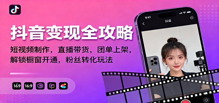抖音变现全攻略:短视频制作,直播带货,团单上架,解锁橱窗开通,粉丝转化玩法-汇课新知资源网