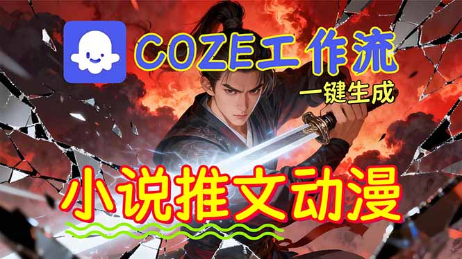 靠Coze工作流躺赚矩阵收益!0基础也能用AI批量一键自动生成小说推文漫画视频!-汇课新知资源网