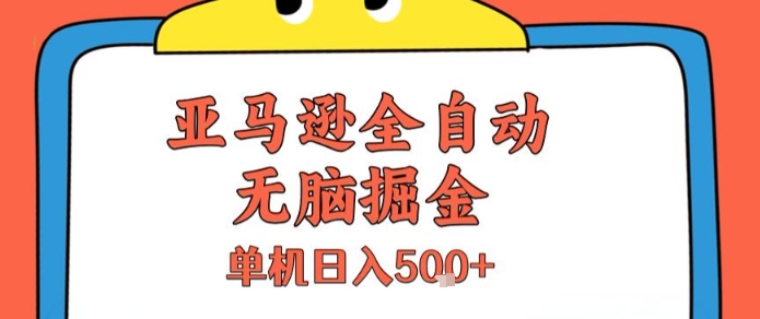 亚马逊全自动无脑掘金，无需人工，单机日入5张+【揭秘】-汇课新知资源网