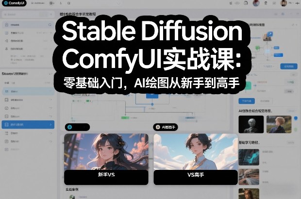 Stable Diffusion ComfyUI实战课:零基础入门,AI绘图从新手到高手-汇课新知资源网