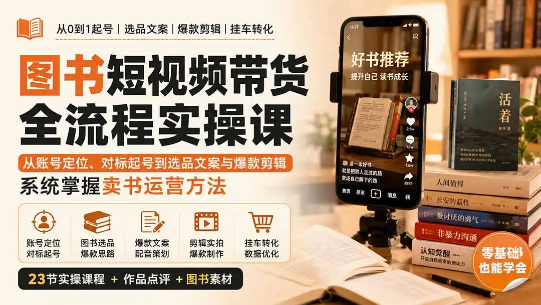 图书短视频带货全流程实操课:从账号定位、对标起号到选品文案与爆款剪辑,系统掌握卖书运营方法-汇课新知资源网