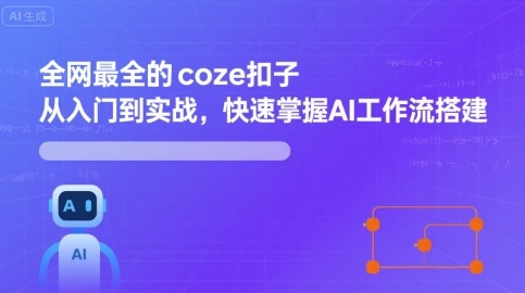 全网最全的coze扣子从入门到实战,快速掌握AI工作流搭建-汇课新知资源网