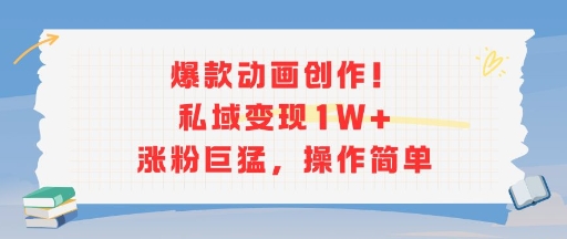 爆款动画创作！私域变现1W+涨粉巨猛，操作简单-汇课新知资源网