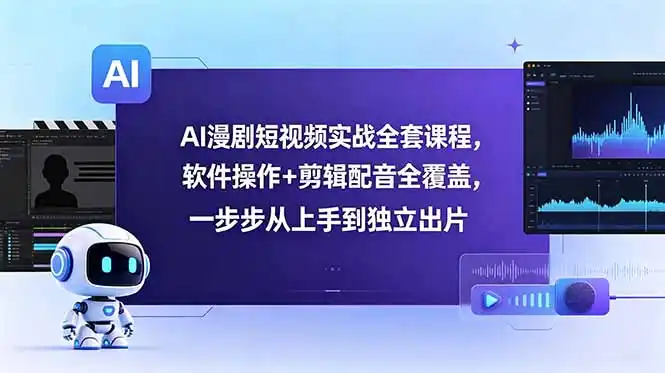AI漫剧短视频实战全套课程,软件操作+剪辑配音全覆盖,一步步从上手到独立出片-汇课新知资源网