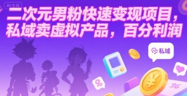 二次元男粉快速变现项目，私域卖虚拟产品，百分利润-汇课新知资源网