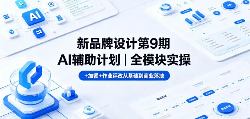 新品牌设计第9期AI辅助计划|全模块实操+加餐+作业评改从基础到商业落地-汇课新知资源网